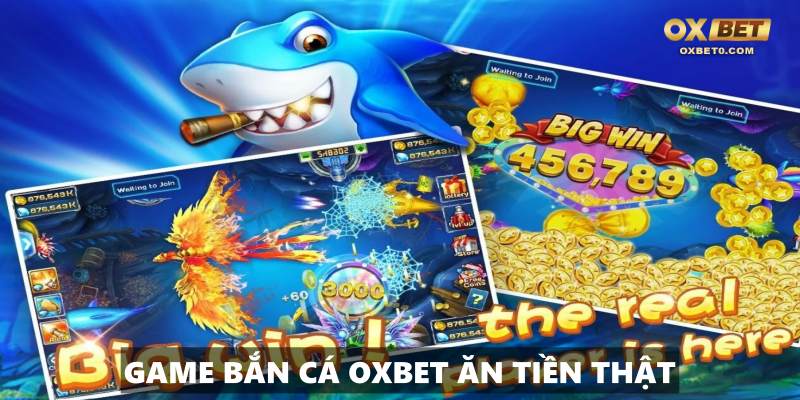 Những tựa game bắn cá Oxbet ăn tiền thật hay nhất