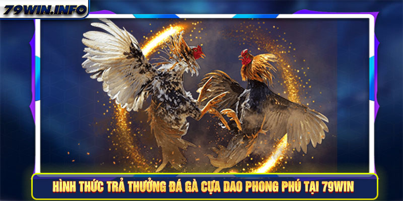 Hình thức trả thưởng đá gà cựa dao phong phú tại 79Win